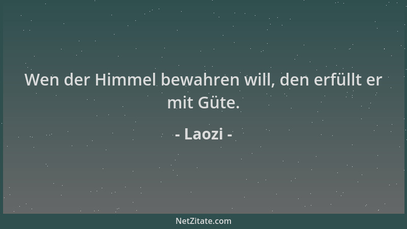 Laozi - Wen der Himmel bewahren will, den erfüllt er mit Güte....