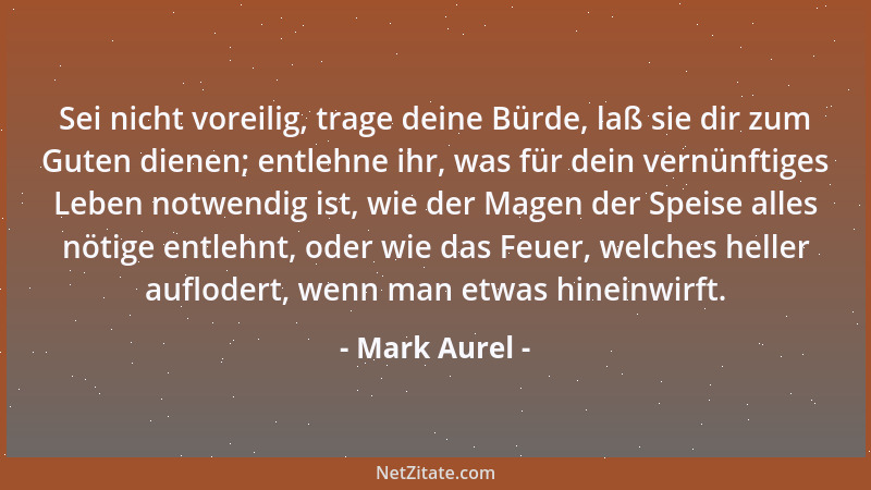 Mark Aurel - Sonderbar! Der Mensch empört sich über das Böse, das von außen her, von anderen kommt, das er nicht beseitigen...
