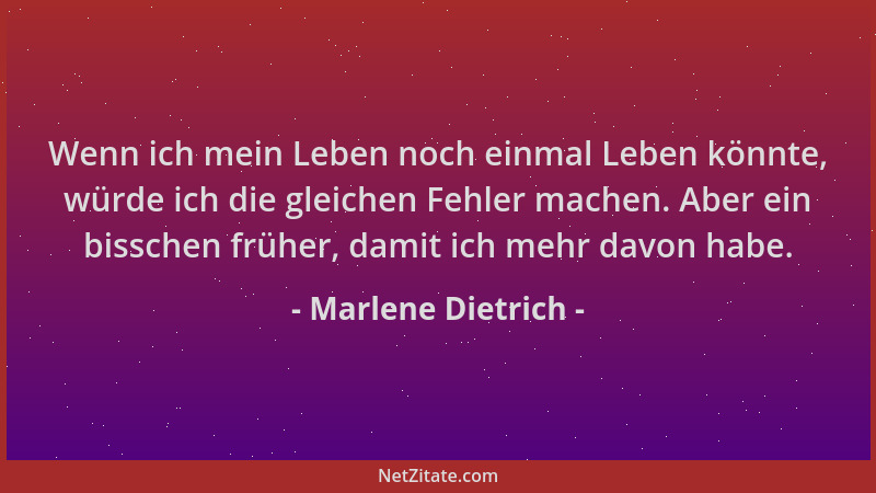 Marlene Dietrich - Wenn ich mein Leben noch einmal Leben könnte, würde ich die gleichen Fehler machen. Aber ein bisschen fr...