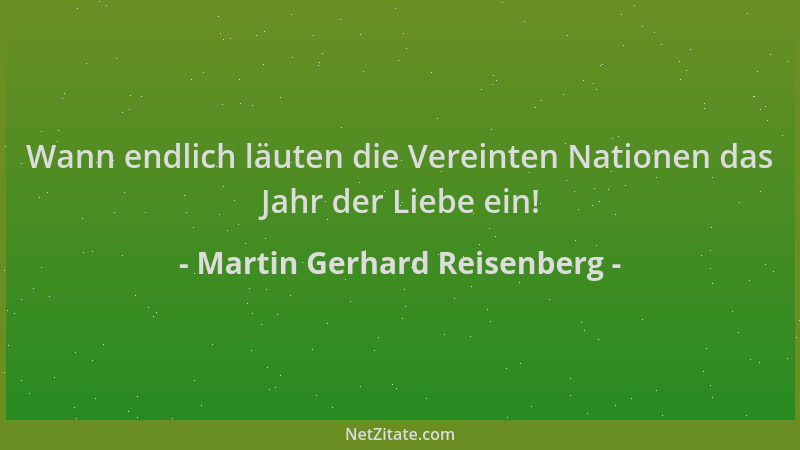 Martin Gerhard Reisenberg - Wann endlich läuten die Vereinten Nationen das Jahr der Liebe ein!...