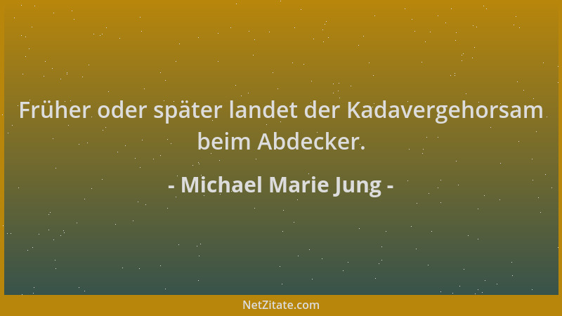 Michael Marie Jung - Früher oder später landet der Kadavergehorsam beim Abdecker....