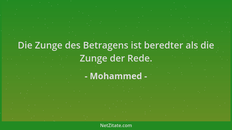 Mohammed - Die Zunge des Betragens ist beredter als die Zunge der Rede....