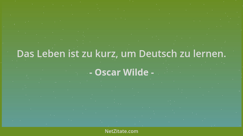 Oscar Wilde - Das Leben ist zu kurz, um Deutsch zu lernen....