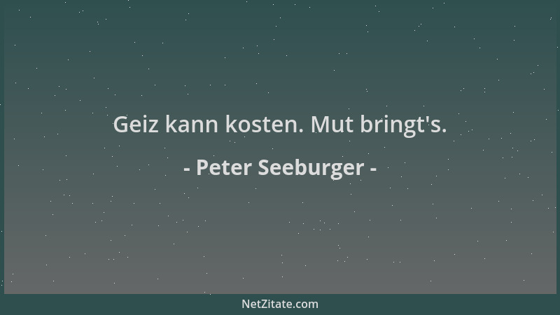 Peter Seeburger - Geiz kann kosten. Mut bringt 's....