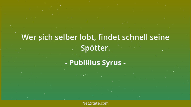 Publilius Syrus - Wer sich selber lobt, findet schnell seine Spötter....