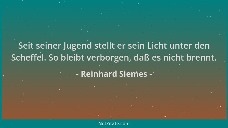 Reinhard Siemes - Seit seiner Jugend stellt er sein Licht unter den Scheffel. So bleibt verborgen, daß es nicht brennt....