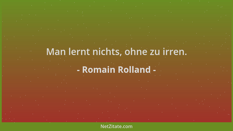 Romain Rolland - Man lernt nichts, ohne zu irren....