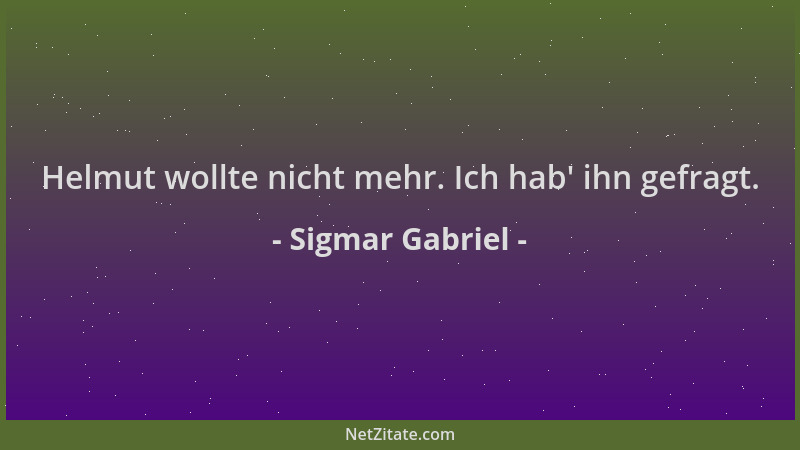 Sigmar Gabriel - Helmut wollte nicht mehr. Ich hab ' ihn gefragt....