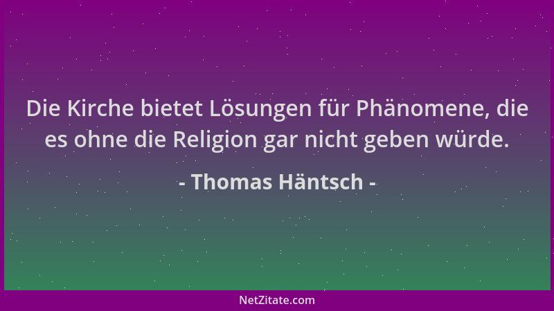 Thomas Häntsch - Die Kirche bietet Lösungen für Phänomene, die es ohne die Religion gar nicht geben würde....