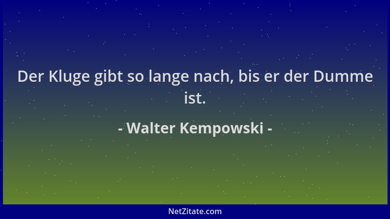 Walter Kempowski - Der Kluge gibt so lange nach, bis er der Dumme ist....