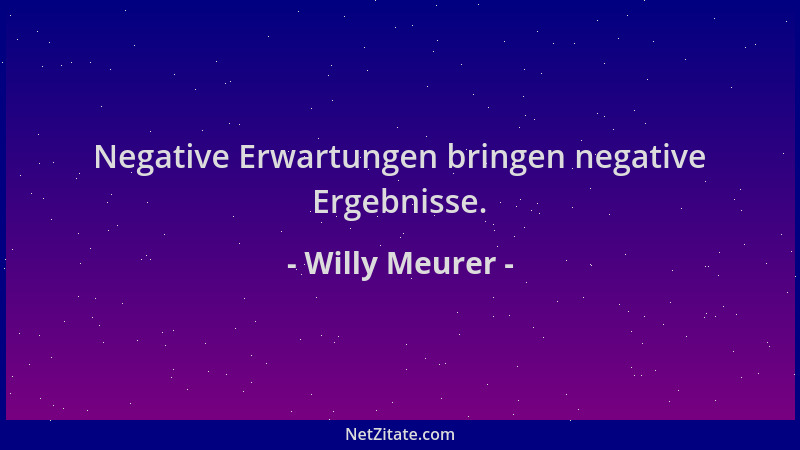 Willy Meurer - Negative Erwartungen bringen negative Ergebnisse....