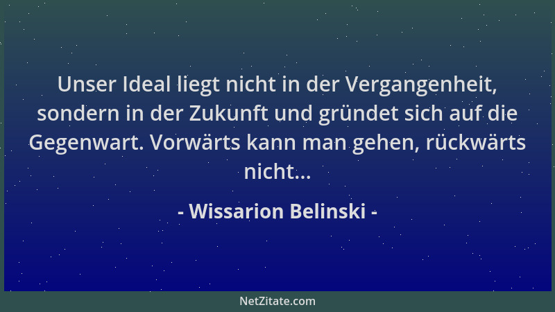 Wissarion Belinski - Unser Ideal liegt nicht in der Vergangenheit, sondern in der Zukunft und gründet sich auf die Gegenwar...