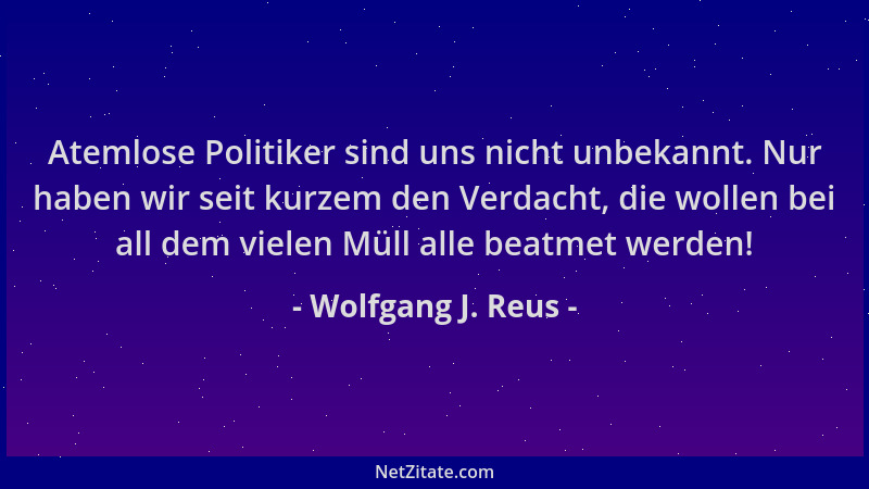Wolfgang J. Reus - Atemlose Politiker sind uns nicht unbekannt. Nur haben wir seit kurzem den Verdacht, die wollen bei all...