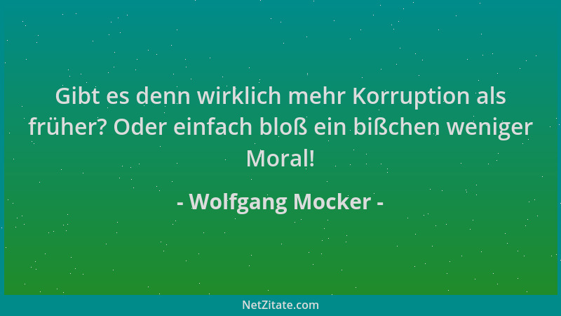 Wolfgang Mocker - Gibt es denn wirklich mehr Korruption als früher? Oder einfach bloß ein bißchen weniger Moral!...