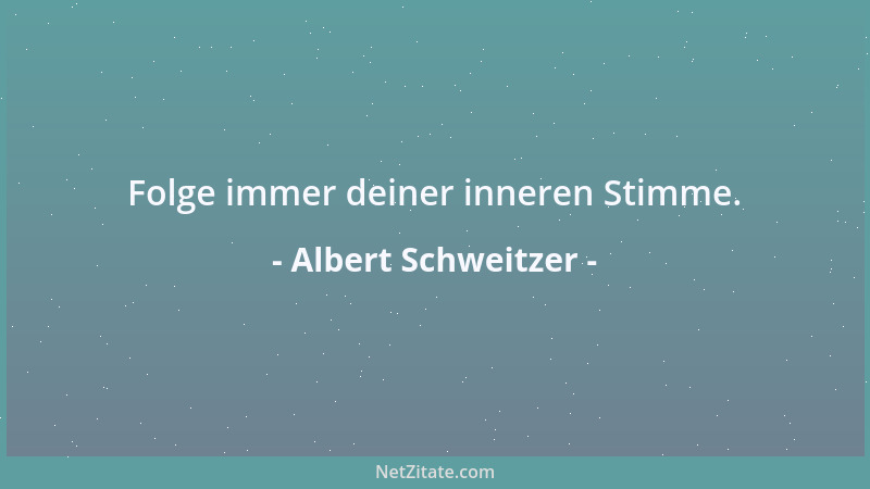 Albert Schweitzer - Folge immer deiner inneren Stimme....