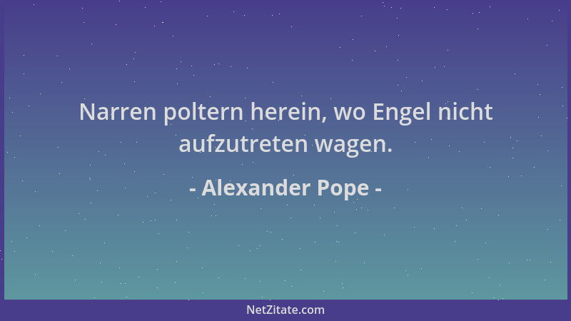 Alexander Pope - Narren poltern herein, wo Engel nicht aufzutreten wagen....