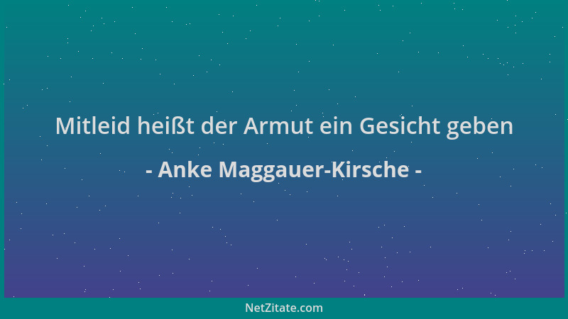 Anke Maggauer-Kirsche - Mitleid heißt der Armut ein Gesicht geben...