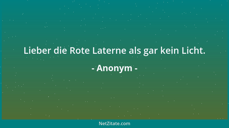 Anonym - Lieber die Rote Laterne als gar kein Licht....