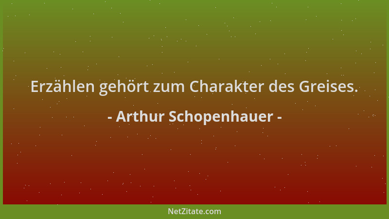 Arthur Schopenhauer - Erzählen gehört zum Charakter des Greises....