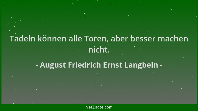 August Friedrich Ernst Langbein - Tadeln können alle Toren, aber besser machen nicht....
