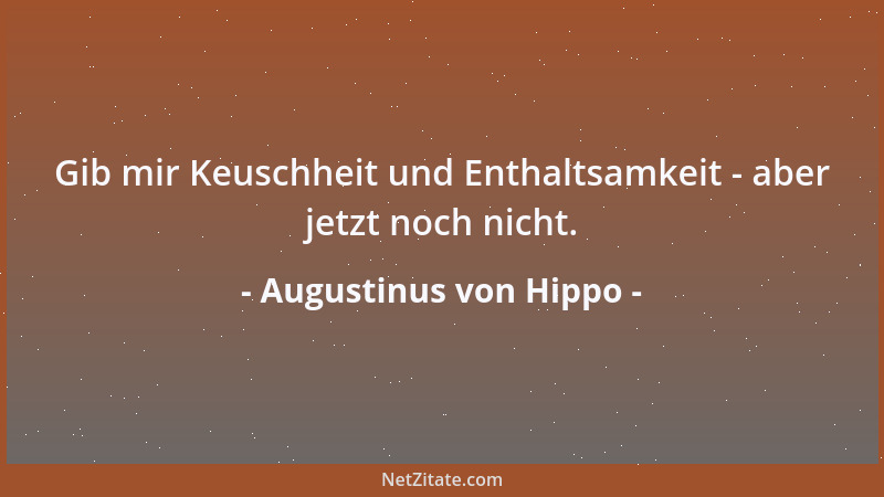 Augustinus von Hippo - Gib mir Keuschheit und Enthaltsamkeit - aber jetzt noch nicht....
