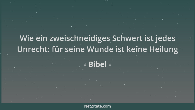 Bibel - Wie ein zweischneidiges Schwert ist jedes Unrecht: für seine Wunde ist keine Heilung...
