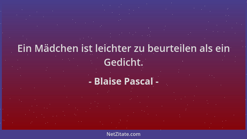 Blaise Pascal - Ein Mädchen ist leichter zu beurteilen als ein Gedicht....