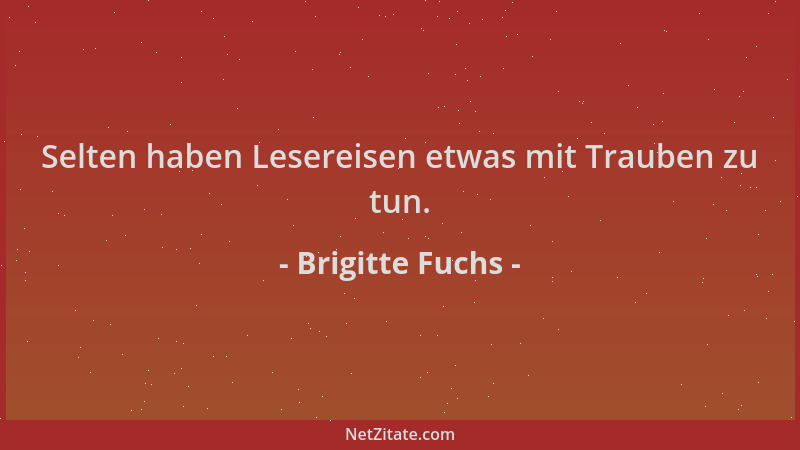 Brigitte Fuchs - Selten haben Lesereisen etwas mit Trauben zu tun....