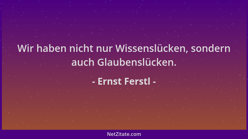 Ernst Ferstl - Wir haben nicht nur Wissenslücken, sondern auch Glaubenslücken....