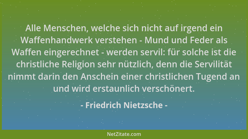 Friedrich Nietzsche - Alle Menschen, welche sich nicht auf irgend ein Waffenhandwerk verstehen - Mund und Feder als Waffen...