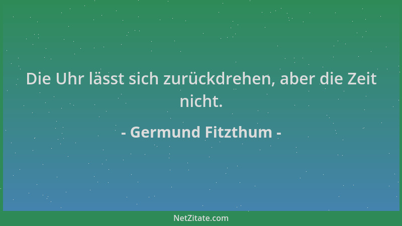 Germund Fitzthum - Die Uhr lässt sich zurückdrehen, aber die Zeit nicht....