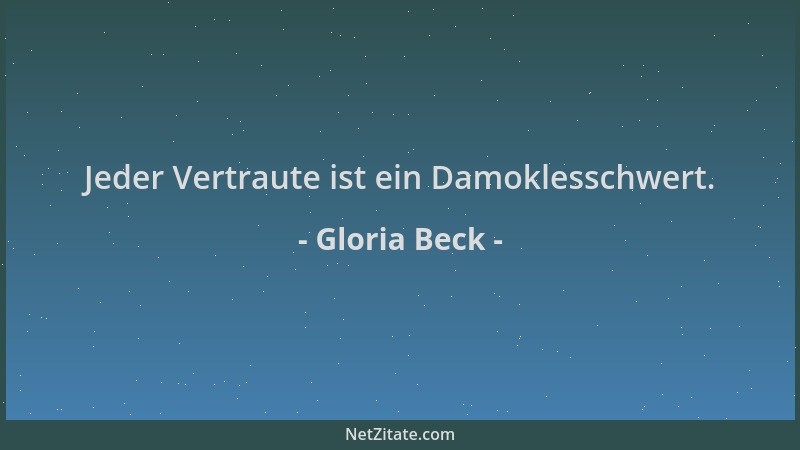 Gloria Beck - Jeder Vertraute ist ein Damoklesschwert....