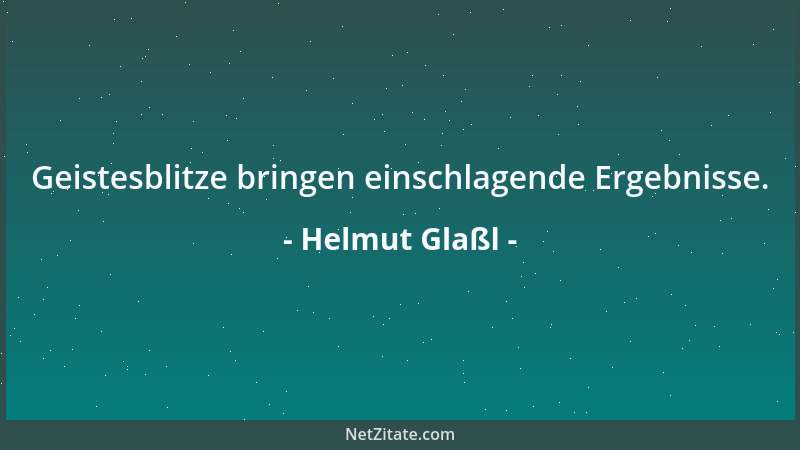 Helmut Glaßl - Geistesblitze bringen einschlagende Ergebnisse....