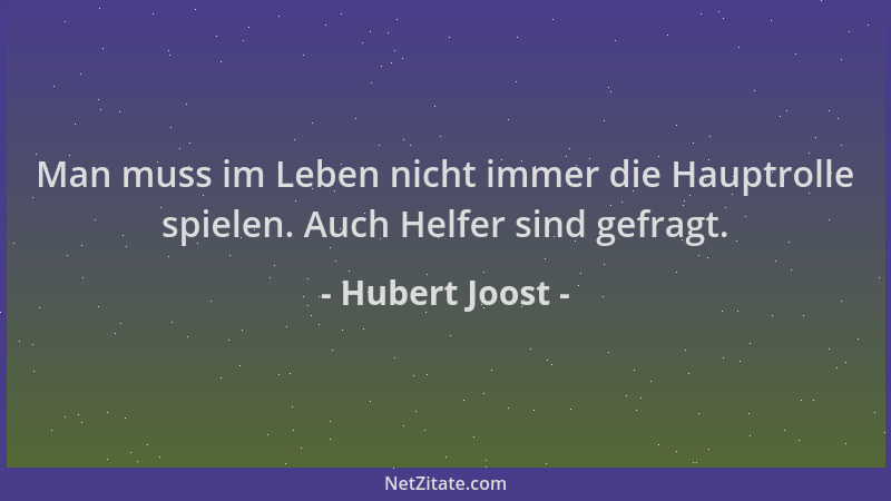 Hubert Joost - Man muss im Leben nicht immer die Hauptrolle spielen. Auch Helfer sind gefragt....