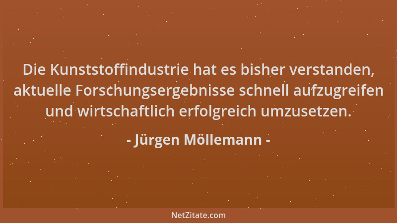 Jürgen Möllemann - Die Kunststoffindustrie hat es bisher verstanden, aktuelle Forschungsergebnisse schnell aufzugreifen und...