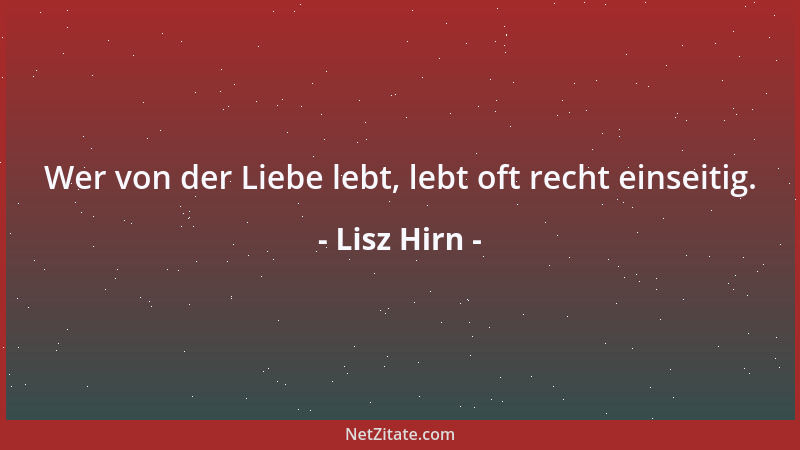 Lisz Hirn - Wer von der Liebe lebt, lebt oft recht einseitig....
