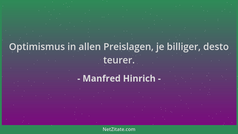 Manfred Hinrich - Optimismus in allen Preislagen, je billiger, desto teurer....