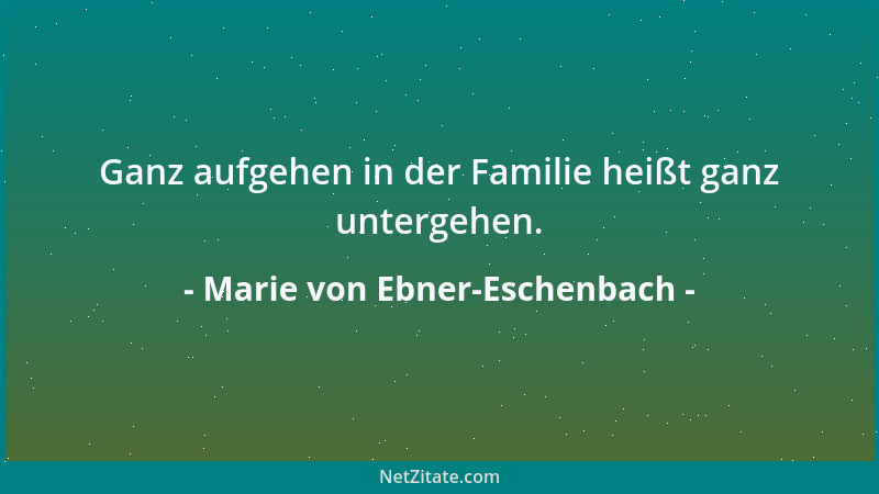 Marie von Ebner-Eschenbach - Der Umgang mit einem Egoisten ist darum so verderblich, weil die Notwehr uns zwingt, allmählic...