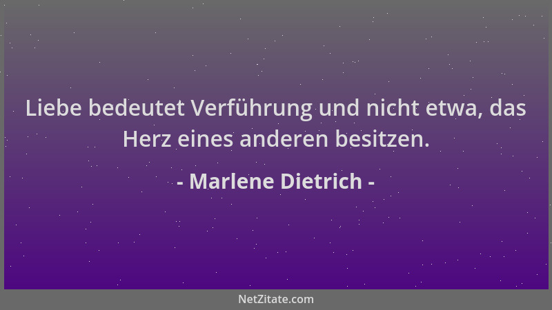 Marlene Dietrich - Liebe bedeutet Verführung und nicht etwa, das Herz eines anderen besitzen....
