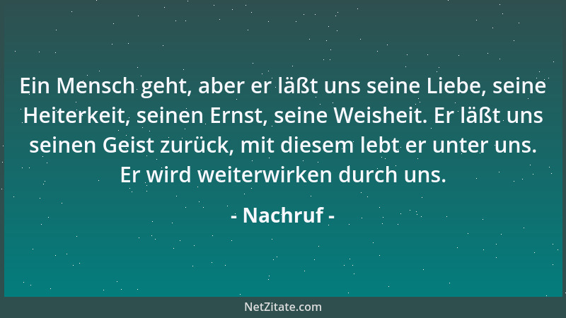 Nachruf - Ein Mensch geht, aber er läßt uns seine Liebe, seine Heiterkeit, seinen Ernst, seine Weisheit. Er läßt uns seinen...