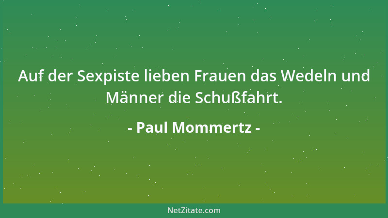 Paul Mommertz - Auf der Sexpiste lieben Frauen das Wedeln und Männer die Schußfahrt....