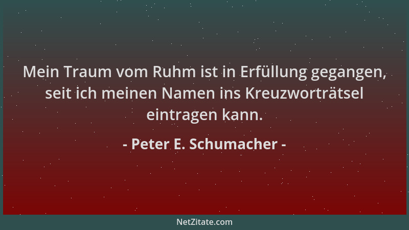 Peter E. Schumacher - Mein Traum vom Ruhm ist in Erfüllung gegangen, seit ich meinen Namen ins Kreuzworträtsel eintragen ka...