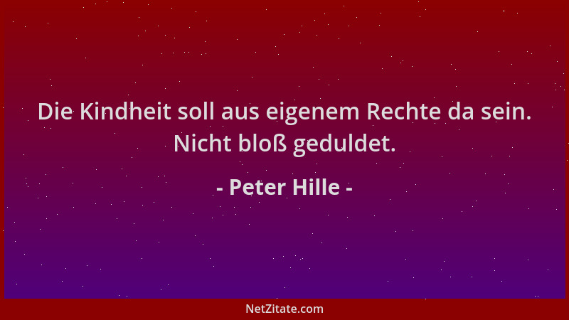 Peter Hille - Die Kindheit soll aus eigenem Rechte da sein. Nicht bloß geduldet....