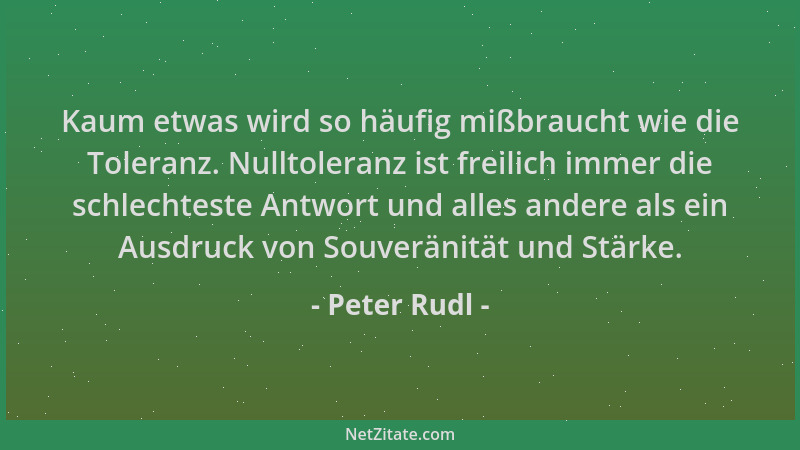Peter Rudl - Kaum etwas wird so häufig mißbraucht wie die Toleranz. Nulltoleranz ist freilich immer die schlechteste Antwor...