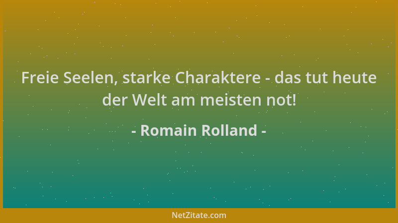 Romain Rolland - Freie Seelen, starke Charaktere - das tut heute der Welt am meisten not!...