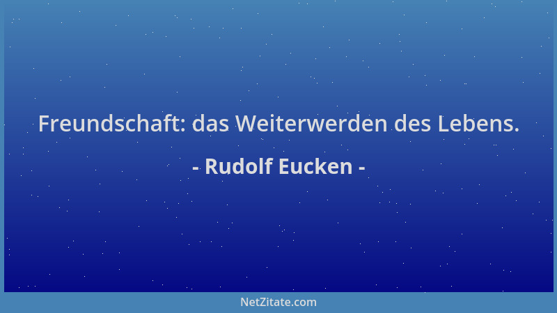 Rudolf Eucken - Freundschaft: das Weiterwerden des Lebens....