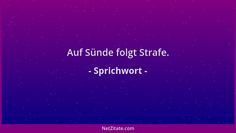 Sprichwort - Auf Sünde folgt Strafe....