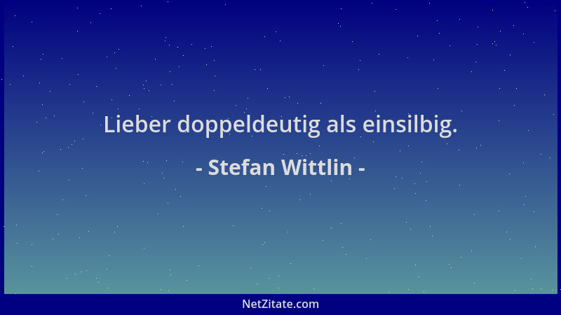 Stefan Wittlin - Lieber doppeldeutig als einsilbig....