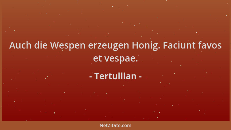 Tertullian - Auch die Wespen erzeugen Honig. Faciunt favos et vespae....