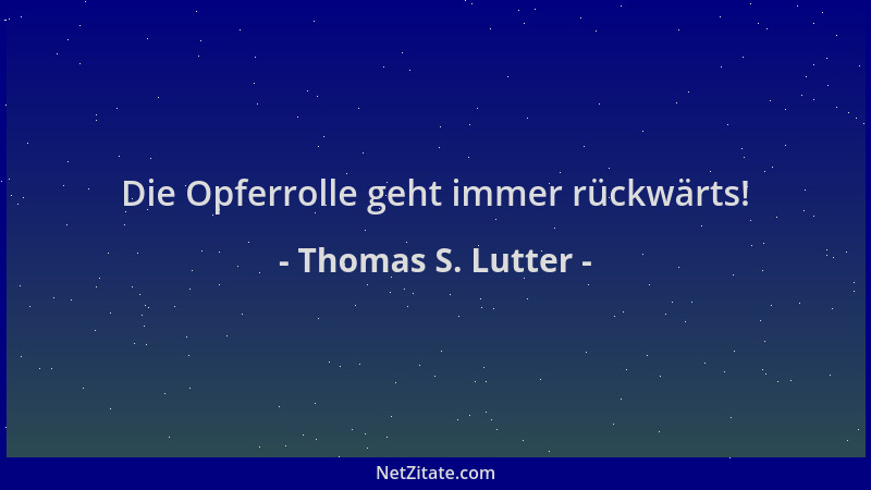 Thomas S. Lutter - Die Opferrolle geht immer rückwärts!...
